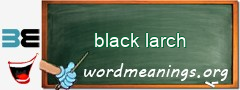 WordMeaning blackboard for black larch